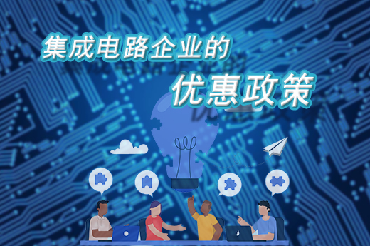 2021年的集成电路企业优惠政策出台了