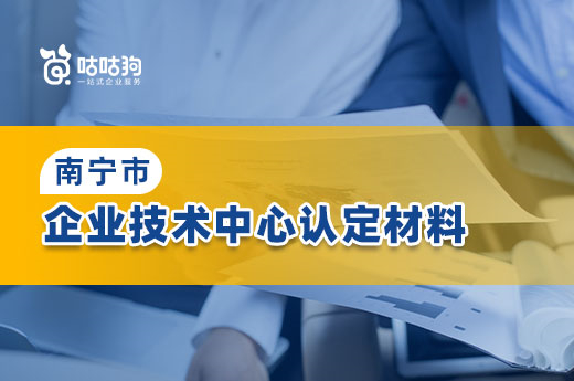 咕咕狗建议收藏：南宁企业技术中心申报材料大全